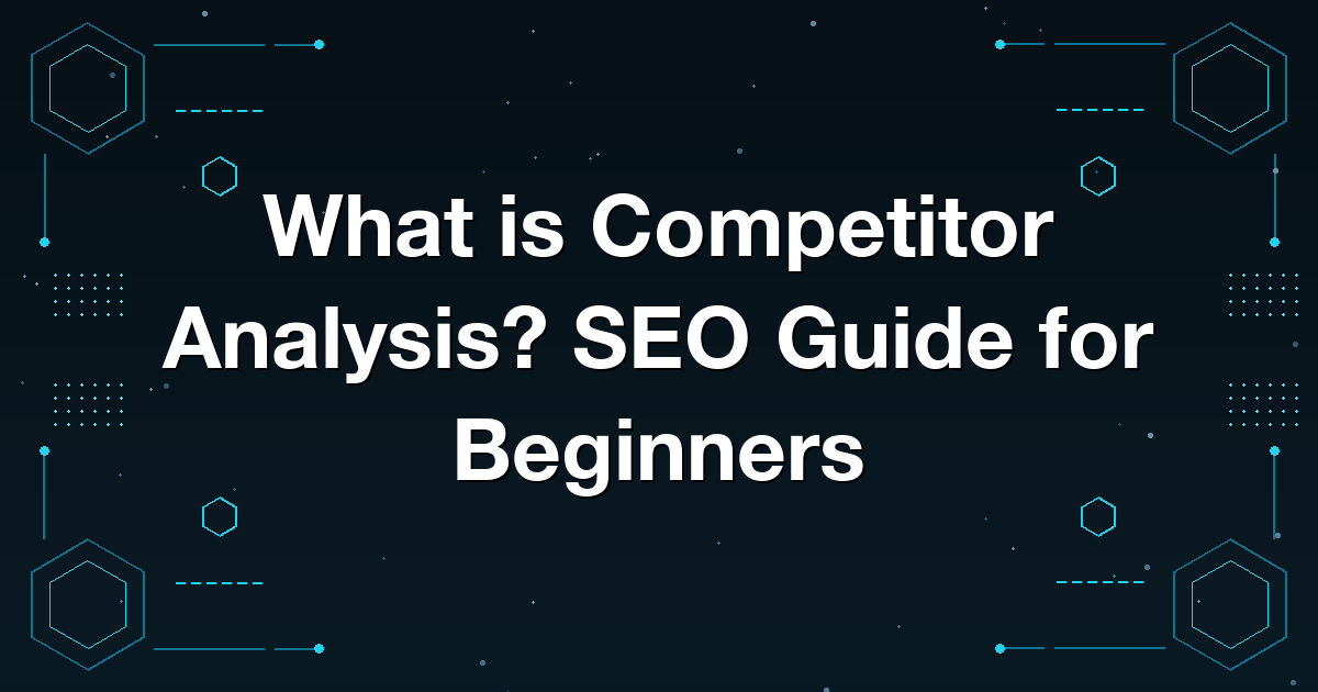 What is Competitor Analysis? SEO Guide for Beginners