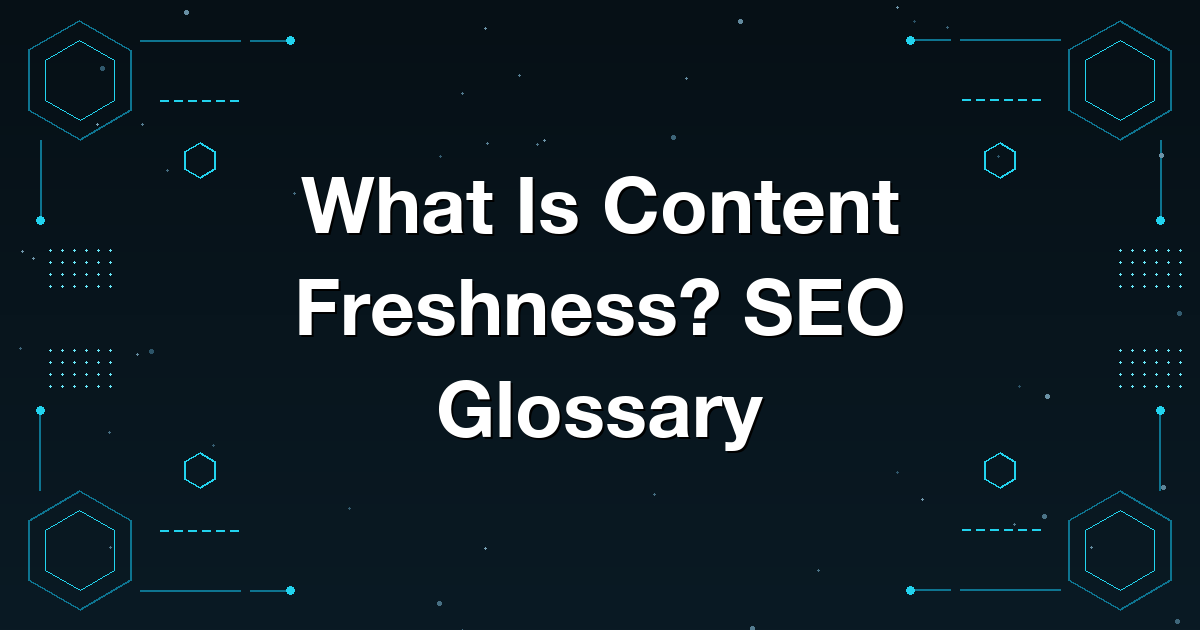What Is Content Freshness? SEO Glossary