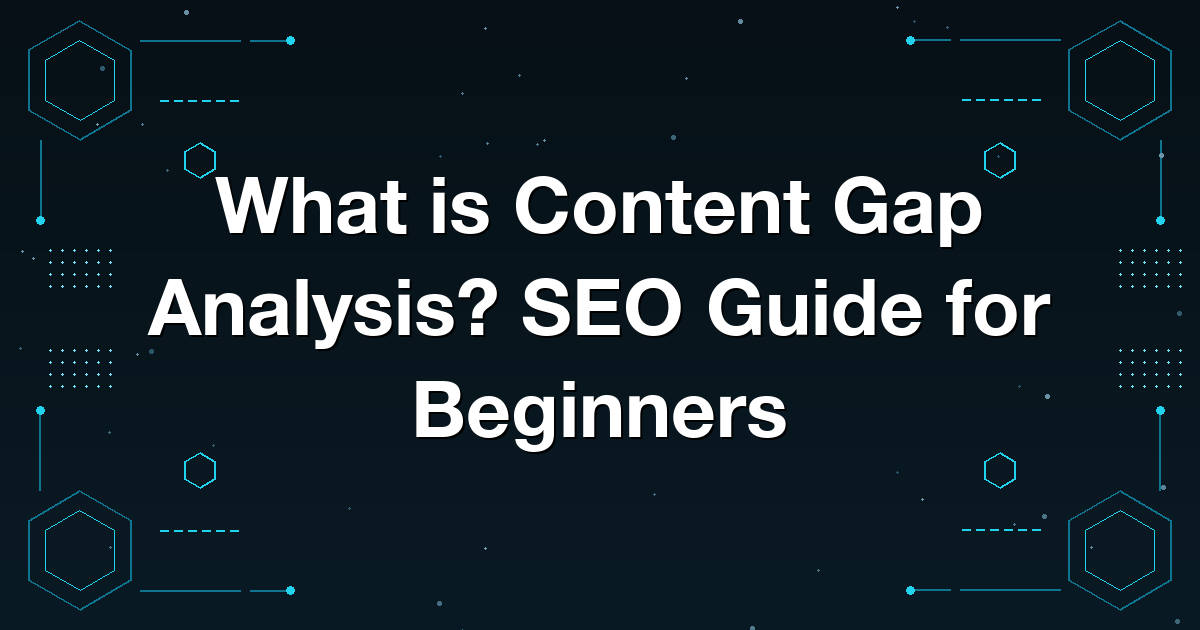 What is Content Gap Analysis? SEO Guide for Beginners
