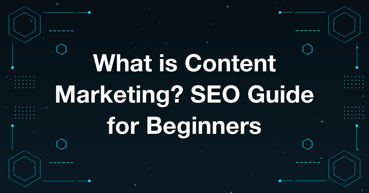 What is Content Marketing? SEO Guide for Beginners