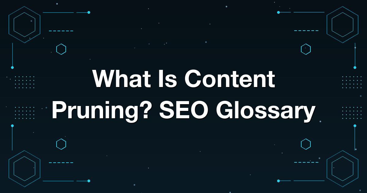 What Is Content Pruning? SEO Glossary