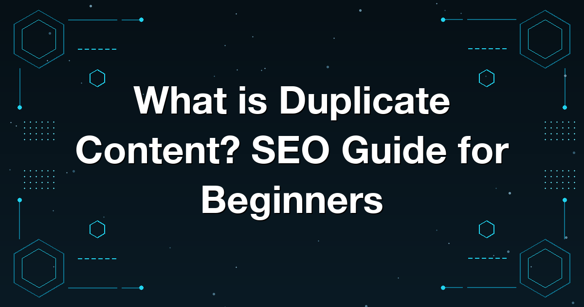 What is Duplicate Content? SEO Guide for Beginners
