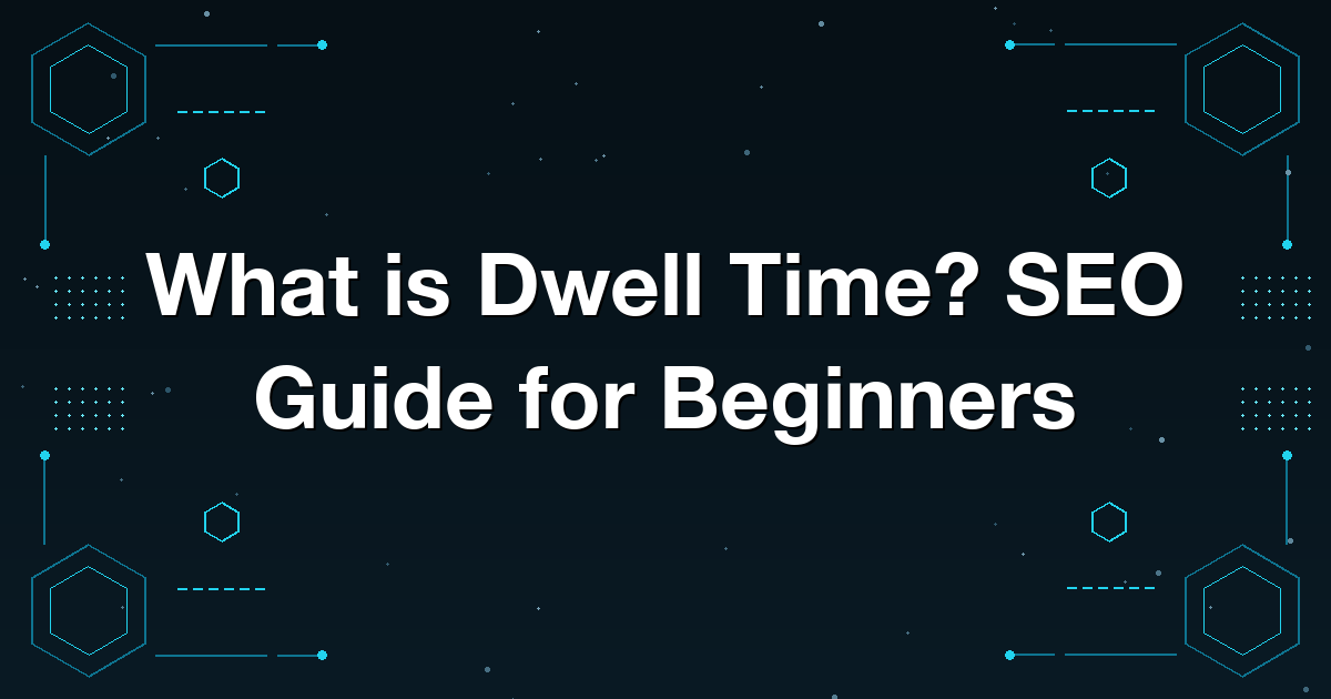 What is Dwell Time? SEO Guide for Beginners