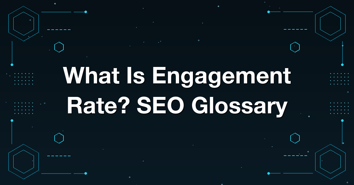 What Is Engagement Rate? SEO Glossary
