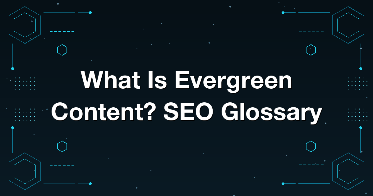 What Is Evergreen Content? SEO Glossary