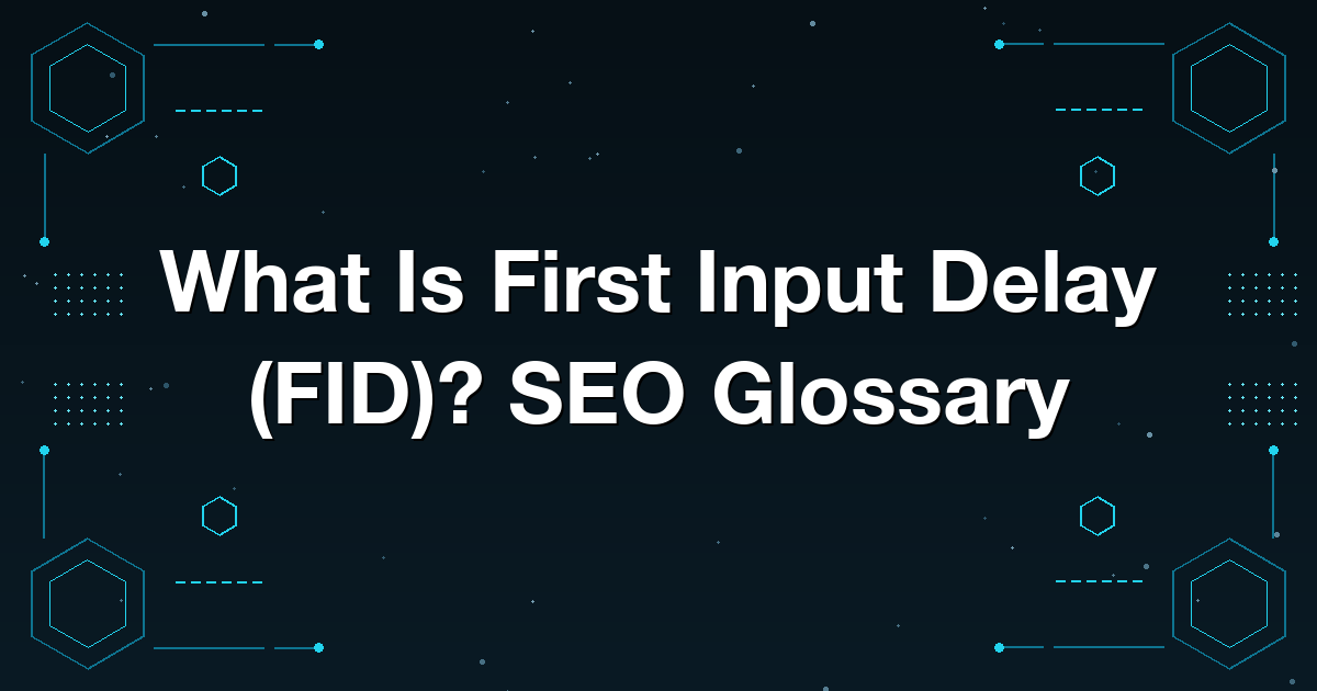What Is First Input Delay (FID)? SEO Glossary