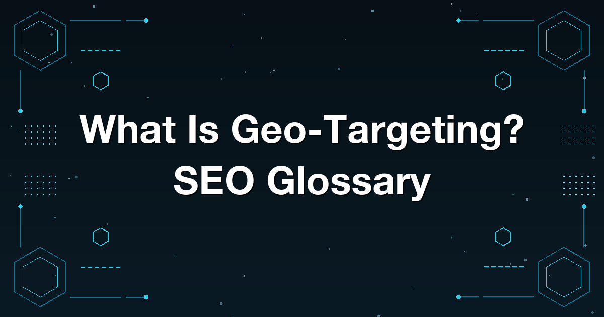 What Is Geo-Targeting? SEO Glossary