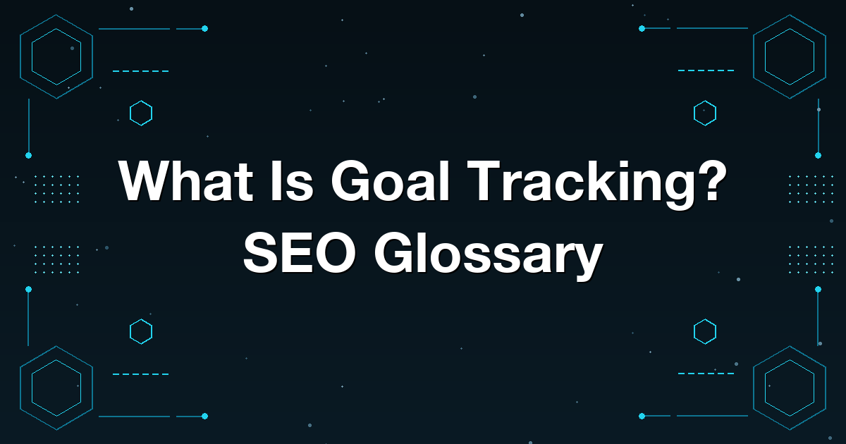 What Is Goal Tracking? SEO Glossary