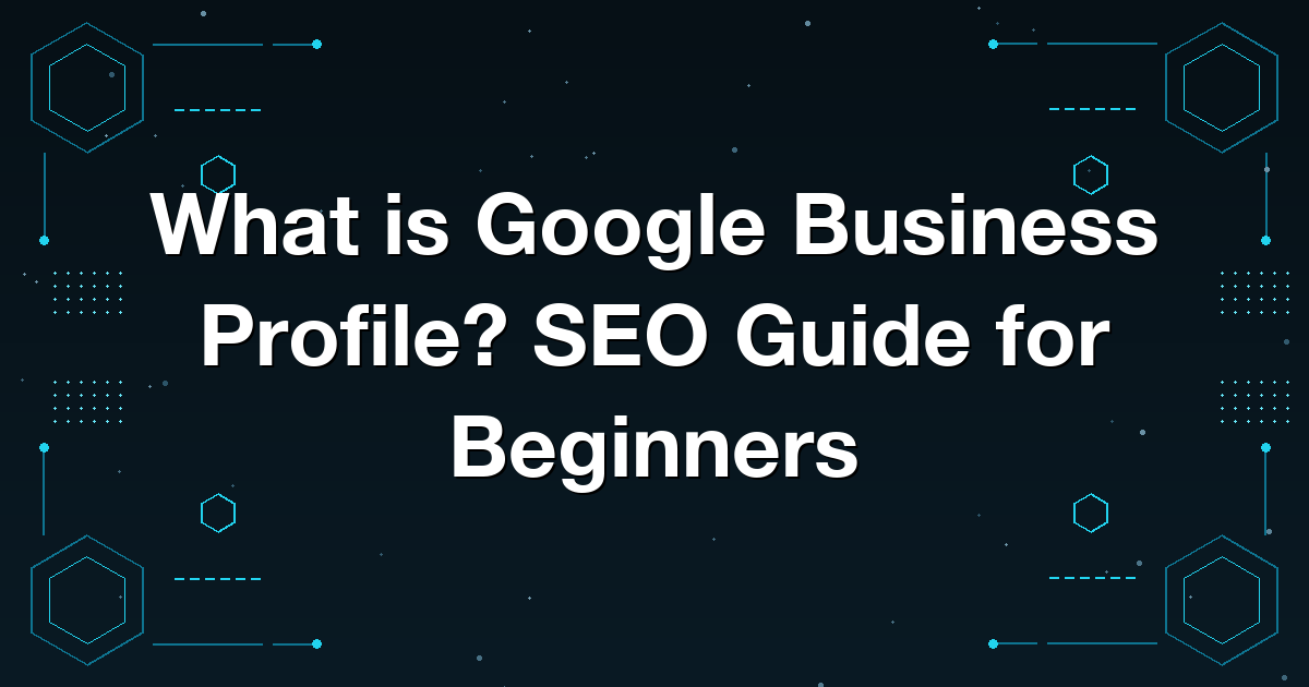 What is Google Business Profile? SEO Guide for Beginners