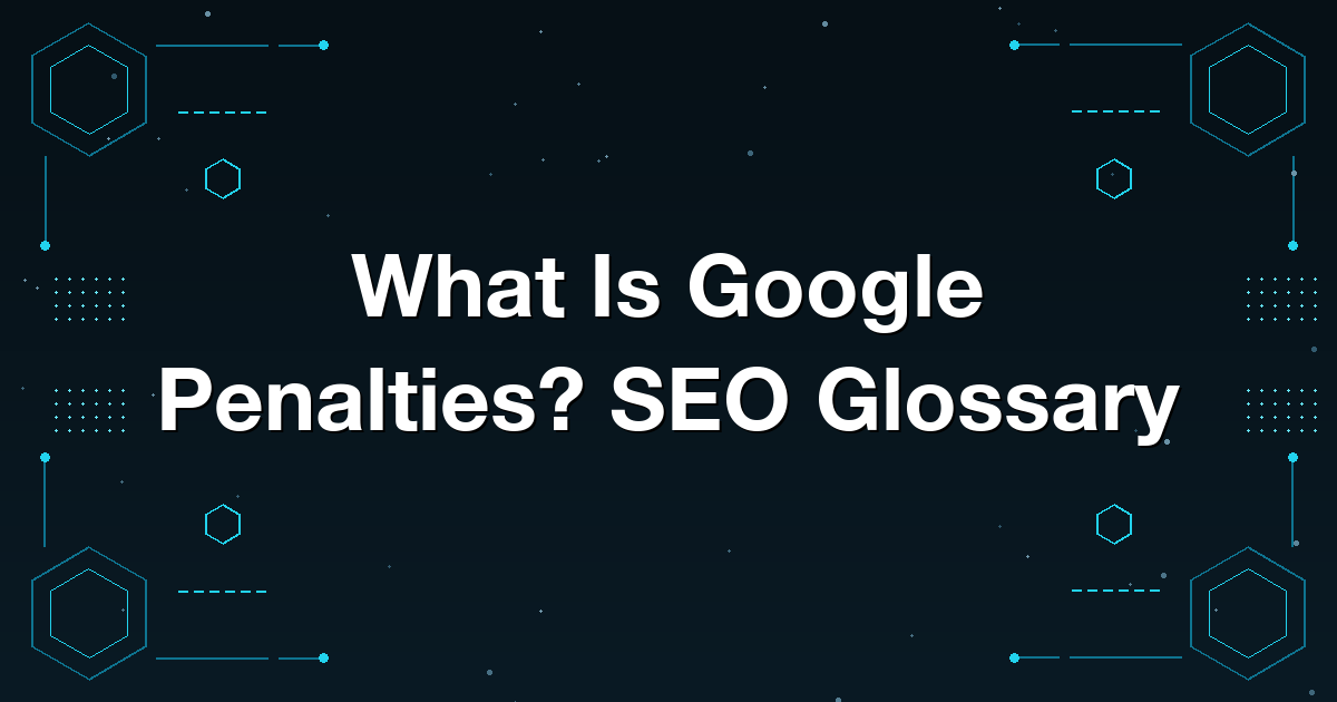 What Is Google Penalties? SEO Glossary