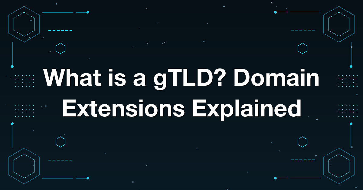 What is a gTLD? Domain Extensions Explained
