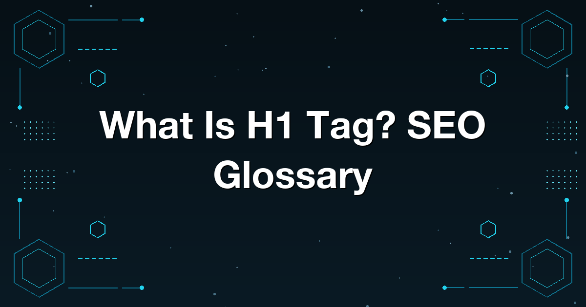 What Is H1 Tag? SEO Glossary