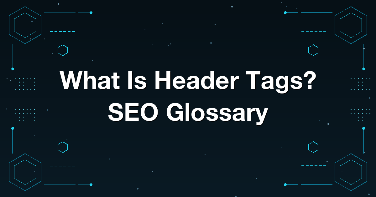 What Is Header Tags? SEO Glossary