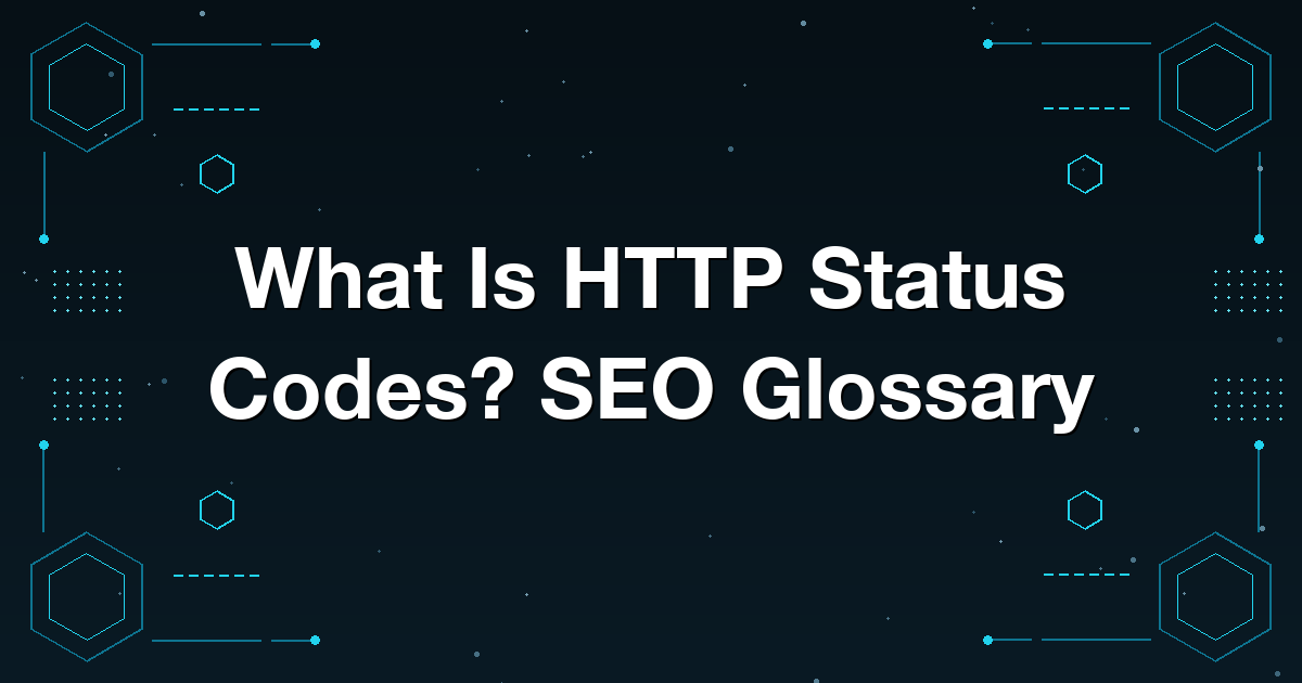 What Is HTTP Status Codes? SEO Glossary
