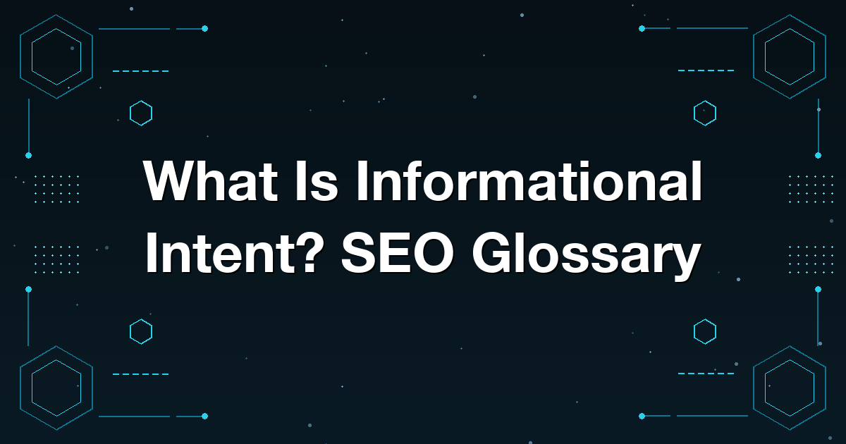 What Is Informational Intent? SEO Glossary