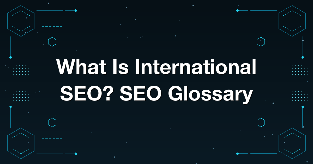What Is International SEO? SEO Glossary