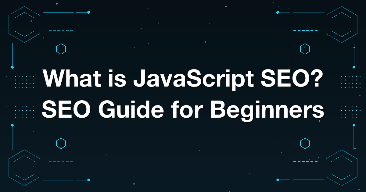 What is JavaScript SEO? SEO Guide for Beginners