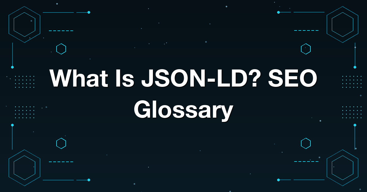 What Is JSON-LD? SEO Glossary