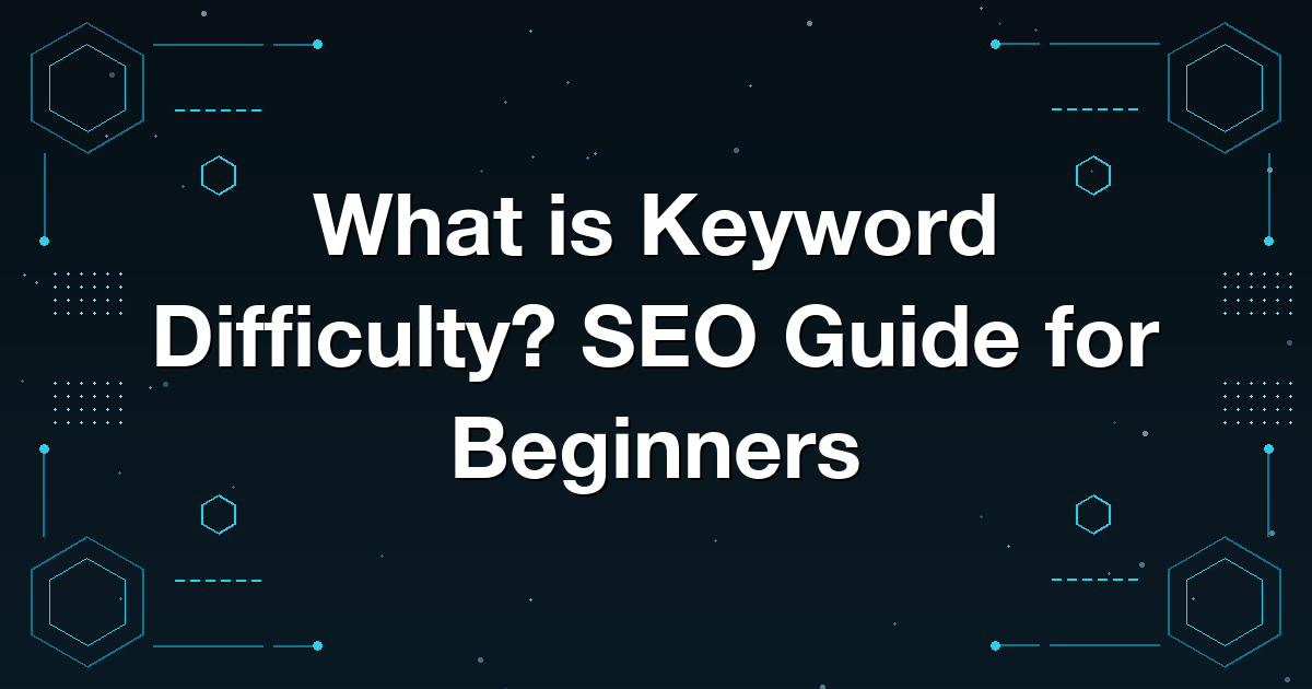 What is Keyword Difficulty? SEO Guide for Beginners