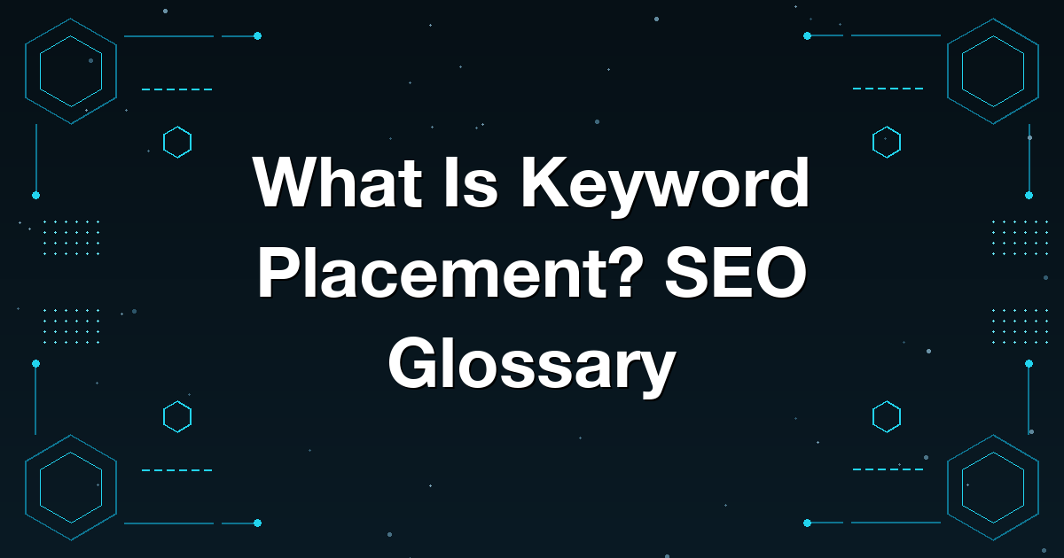 What Is Keyword Placement? SEO Glossary