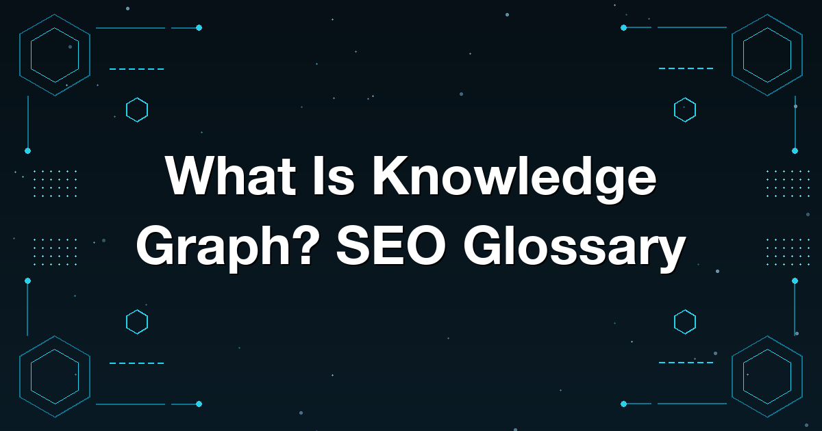 What Is Knowledge Graph? SEO Glossary