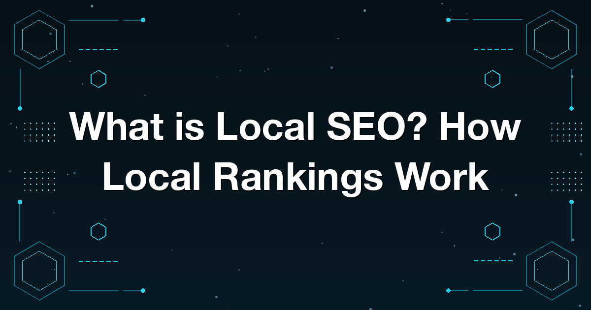 What is Local SEO? How Local Rankings Work