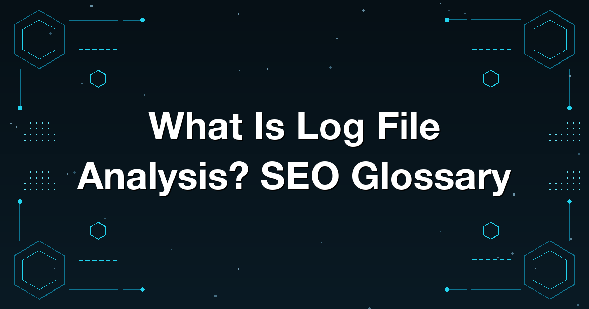 What Is Log File Analysis? SEO Glossary