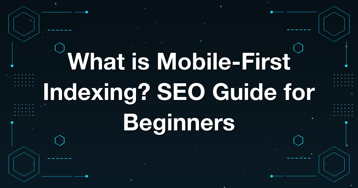 What is Mobile-First Indexing? SEO Guide for Beginners