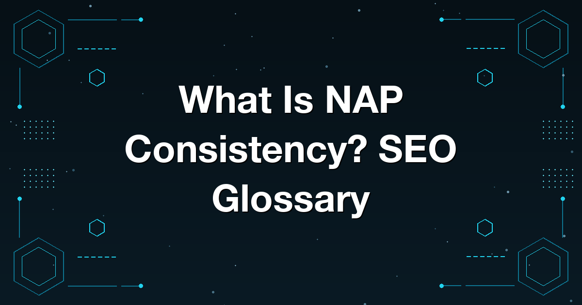 What Is NAP Consistency? SEO Glossary