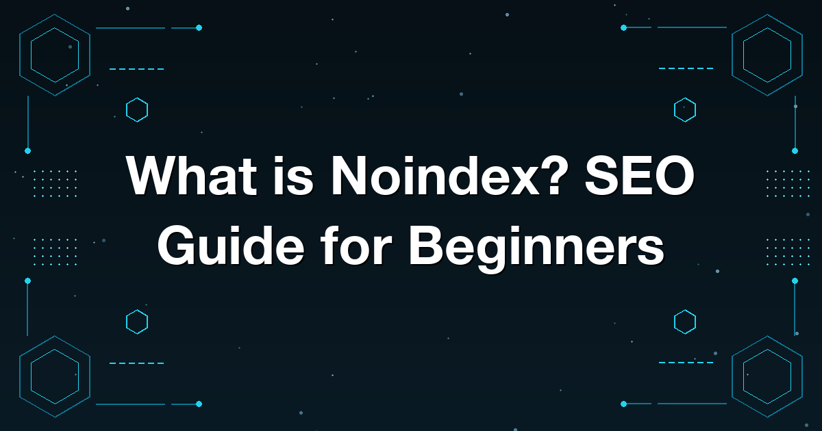What is Noindex? SEO Guide for Beginners