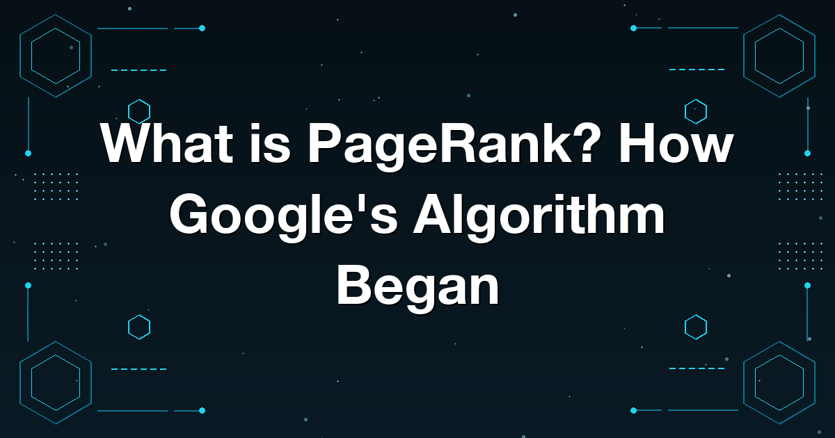 What is PageRank? How Google's Algorithm Began