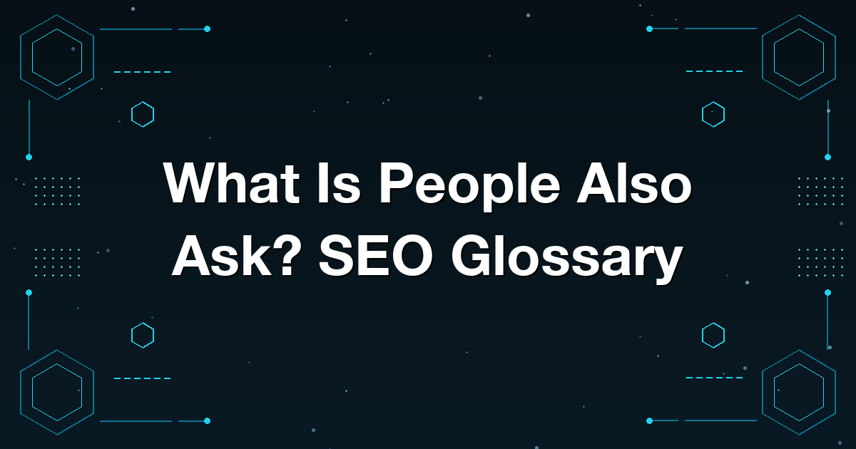 What Is People Also Ask? SEO Glossary