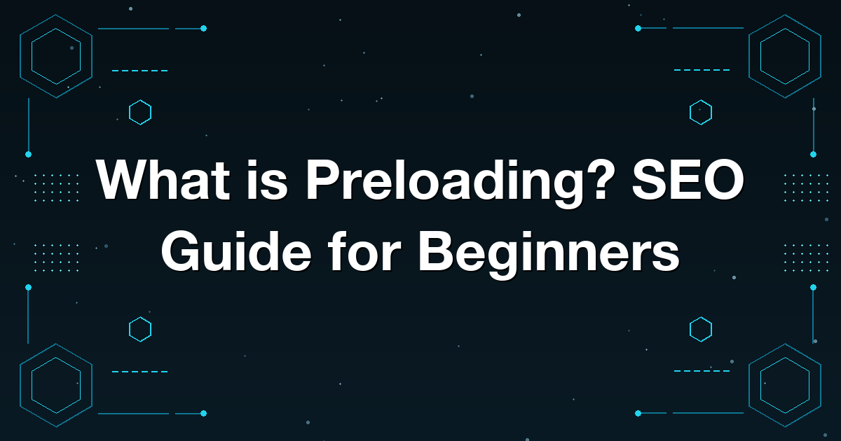 What is Preloading? SEO Guide for Beginners