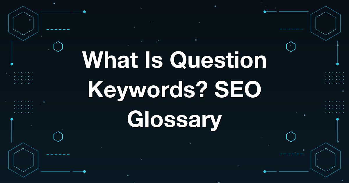 What Is Question Keywords? SEO Glossary