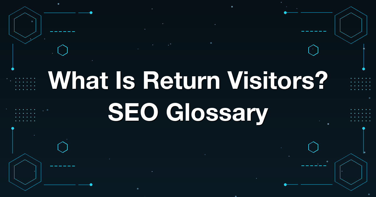 What Is Return Visitors? SEO Glossary