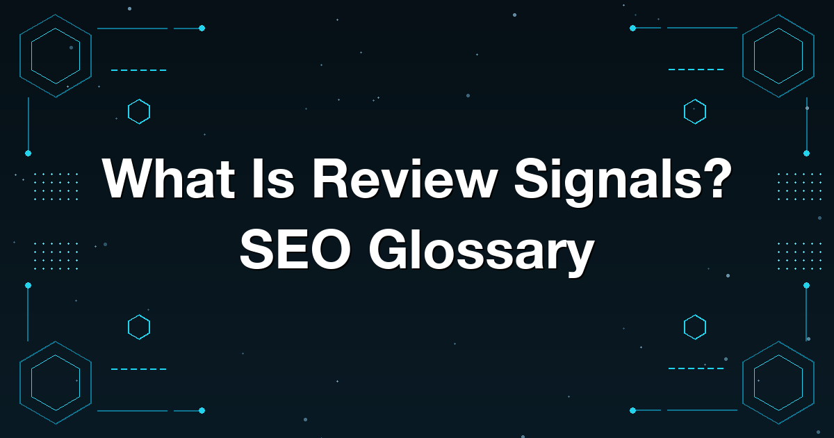 What Is Review Signals? SEO Glossary
