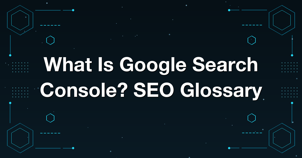 What Is Google Search Console? SEO Glossary