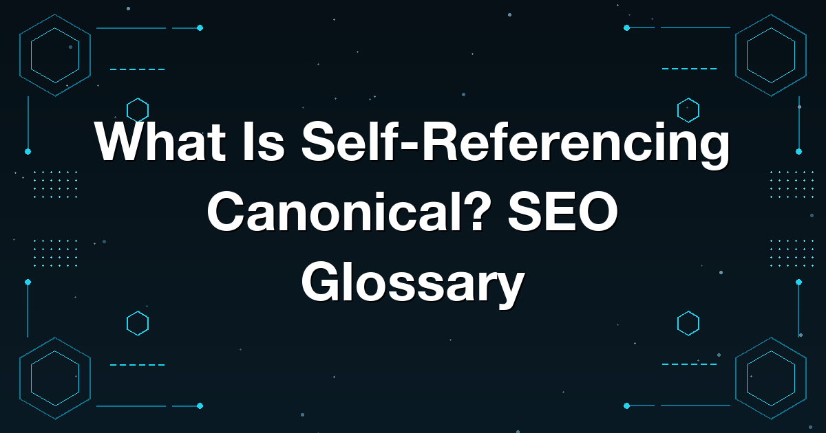 What Is Self-Referencing Canonical? SEO Glossary
