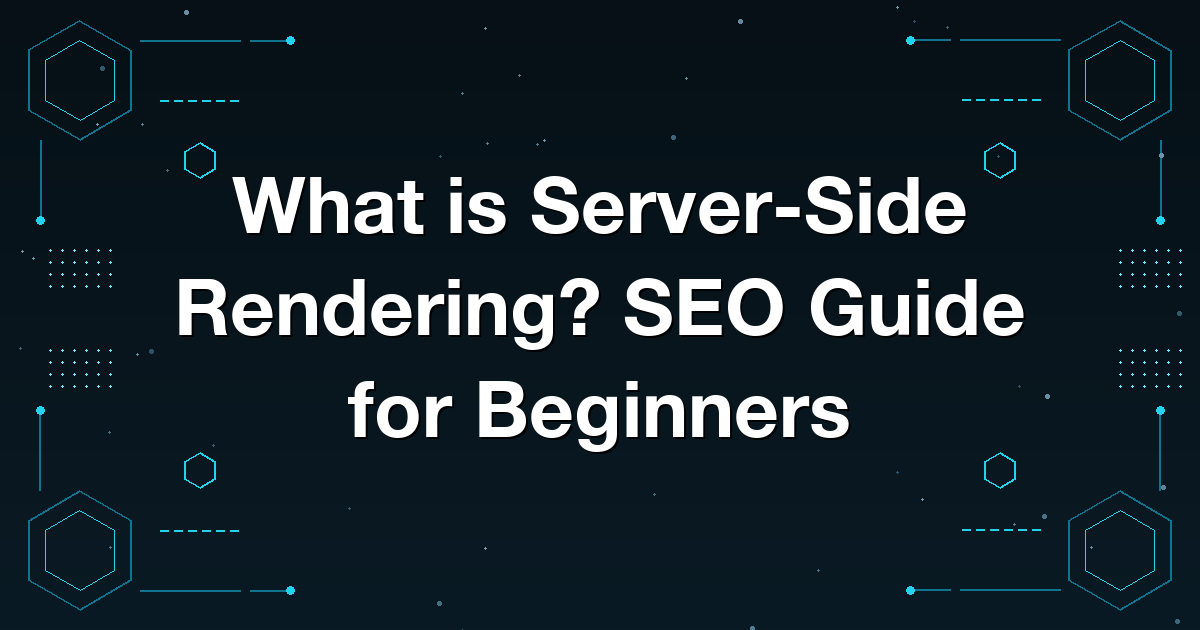 What is Server-Side Rendering? SEO Guide for Beginners