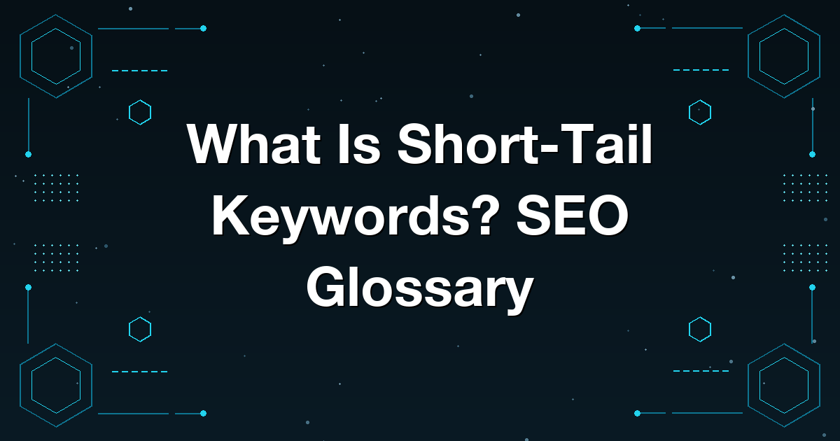 What Is Short-Tail Keywords? SEO Glossary