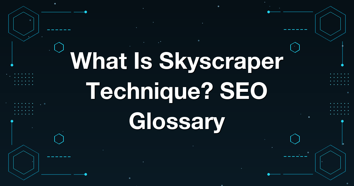 What Is Skyscraper Technique? SEO Glossary