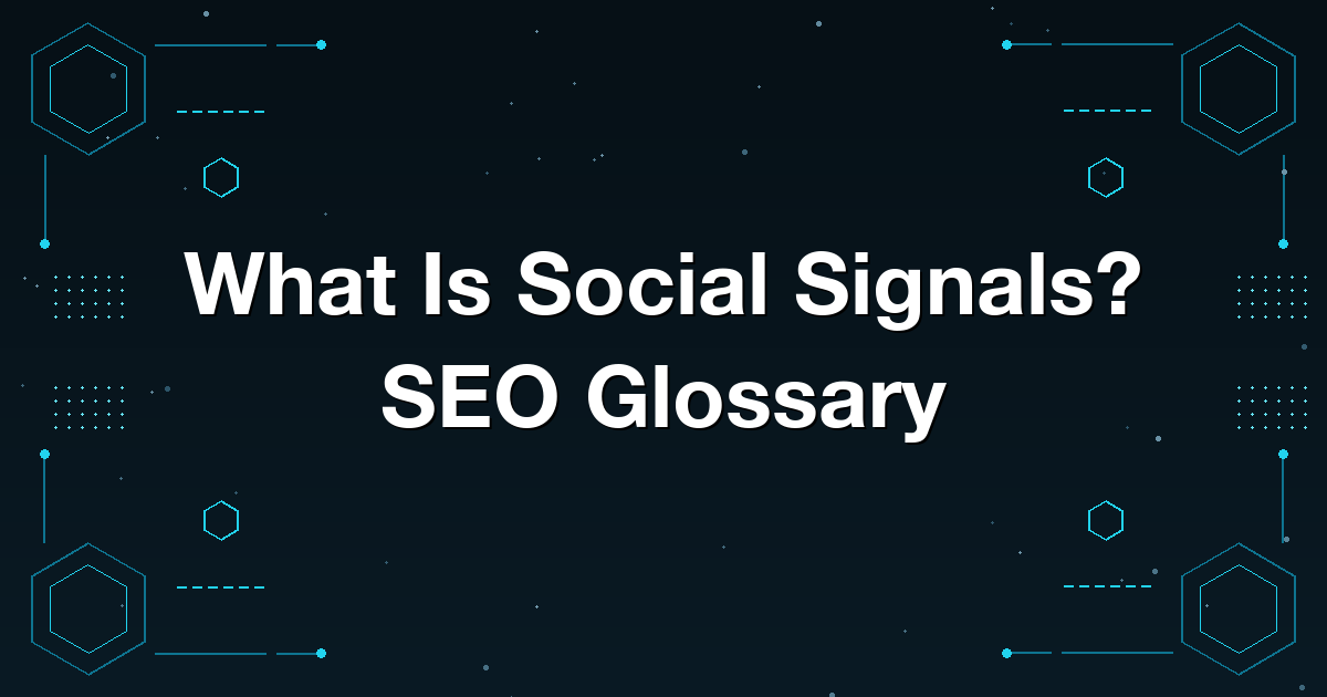 What Is Social Signals? SEO Glossary