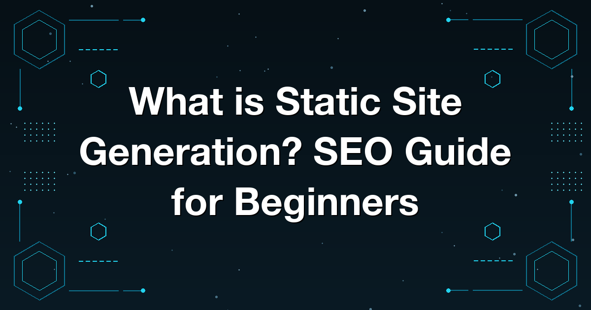 What is Static Site Generation? SEO Guide for Beginners