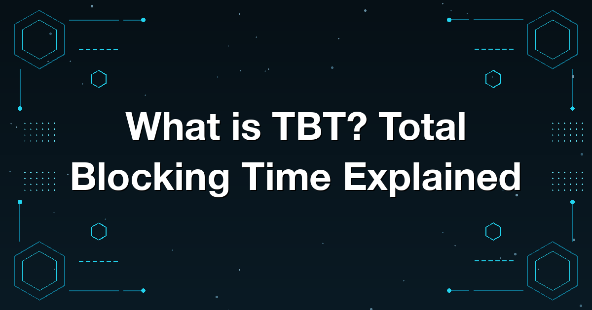 What is TBT? Total Blocking Time Explained