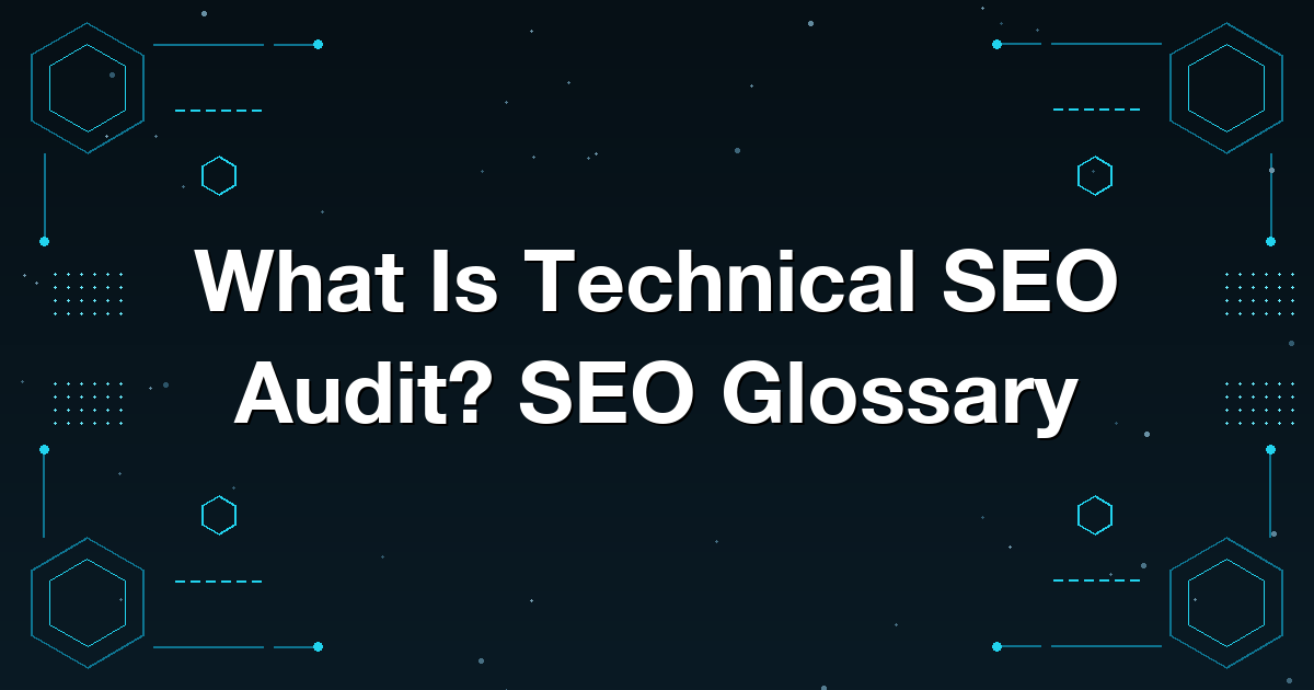 What Is Technical SEO Audit? SEO Glossary