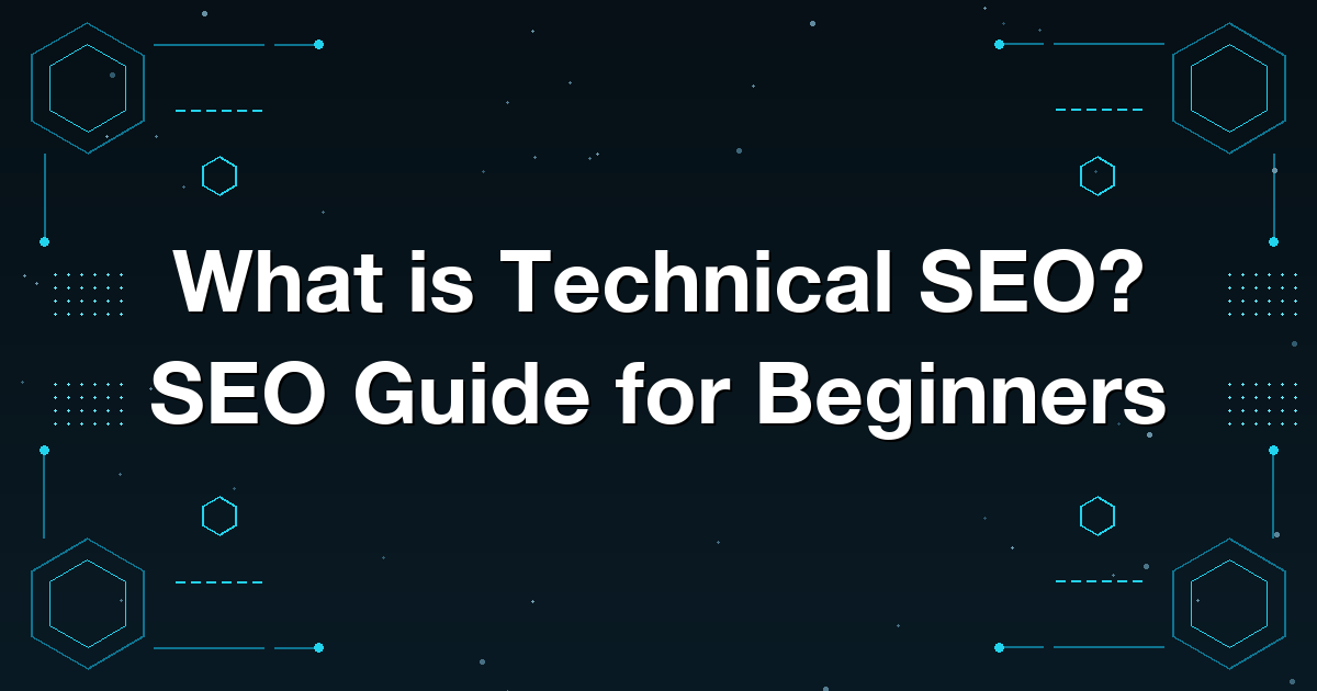What is Technical SEO? SEO Guide for Beginners
