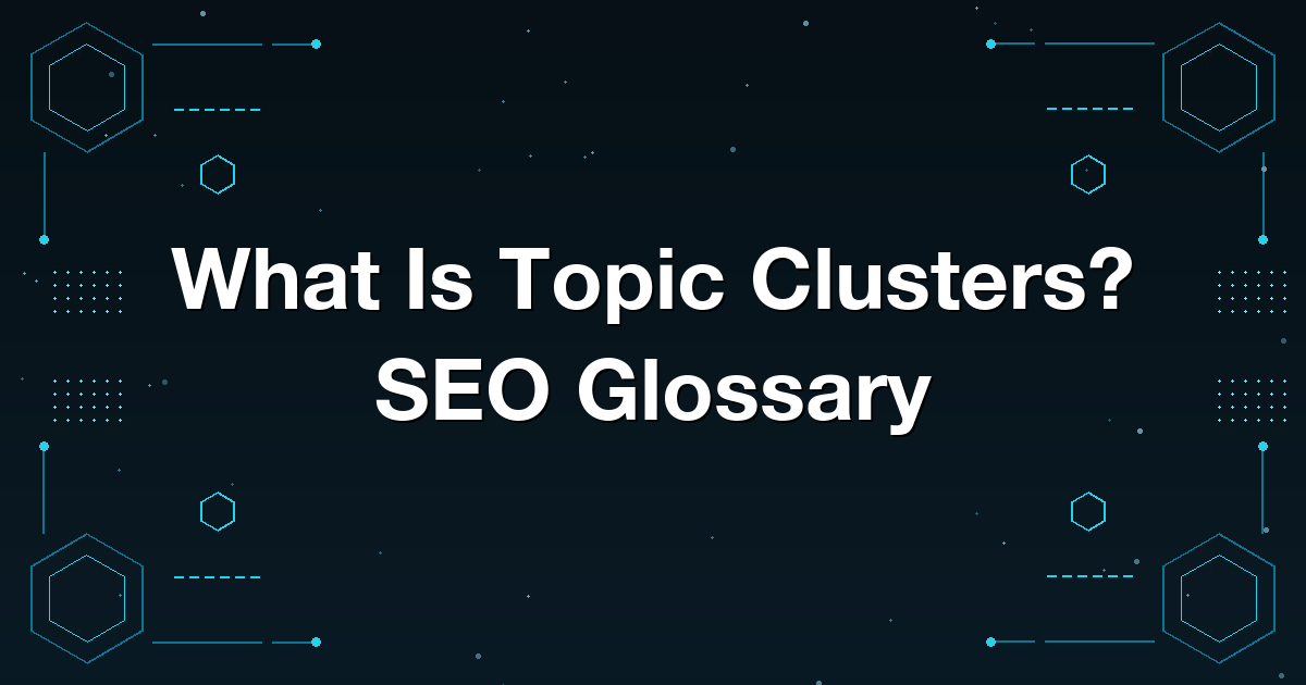 What Is Topic Clusters? SEO Glossary