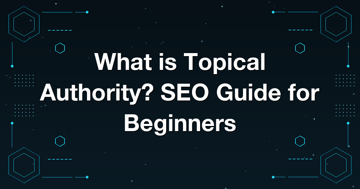 What is Topical Authority? SEO Guide for Beginners