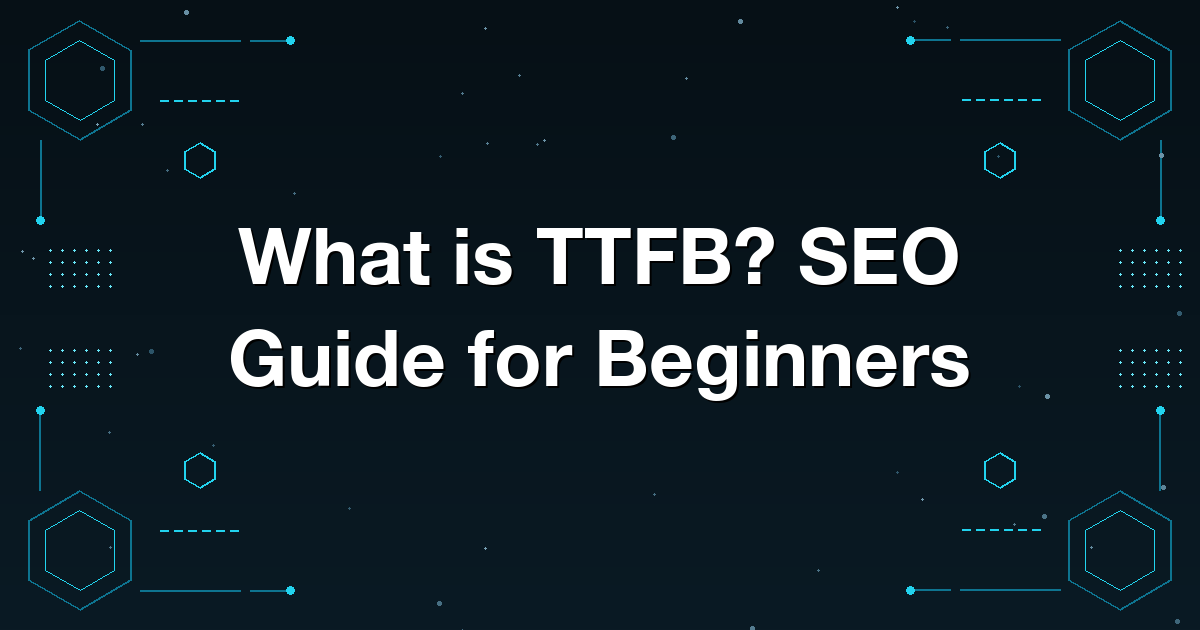 What is TTFB? SEO Guide for Beginners