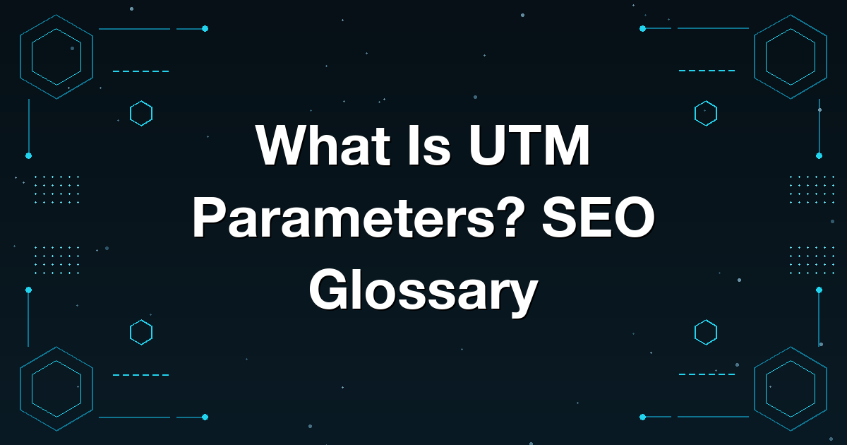 What Is UTM Parameters? SEO Glossary